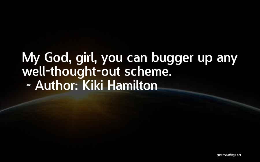 Kiki Hamilton Quotes: My God, Girl, You Can Bugger Up Any Well-thought-out Scheme.