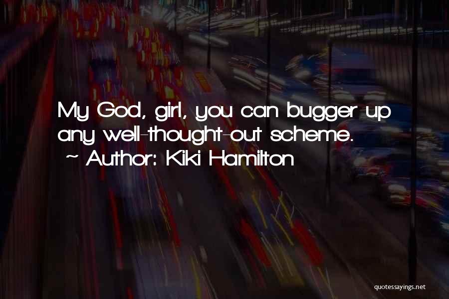 Kiki Hamilton Quotes: My God, Girl, You Can Bugger Up Any Well-thought-out Scheme.