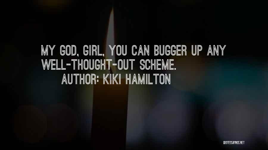 Kiki Hamilton Quotes: My God, Girl, You Can Bugger Up Any Well-thought-out Scheme.