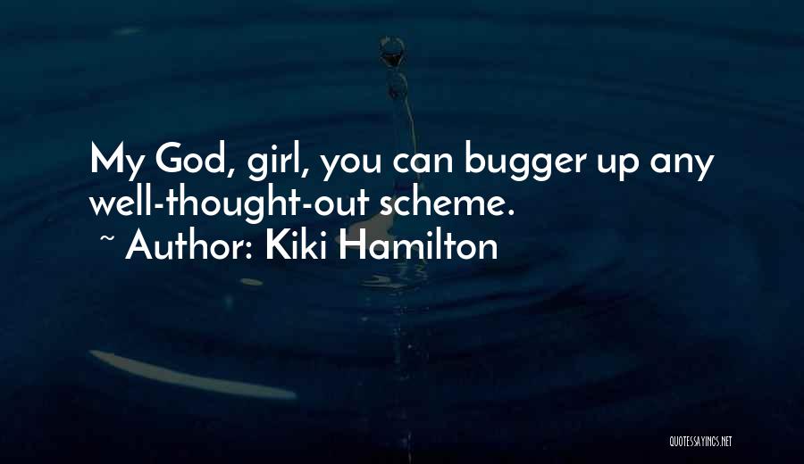 Kiki Hamilton Quotes: My God, Girl, You Can Bugger Up Any Well-thought-out Scheme.