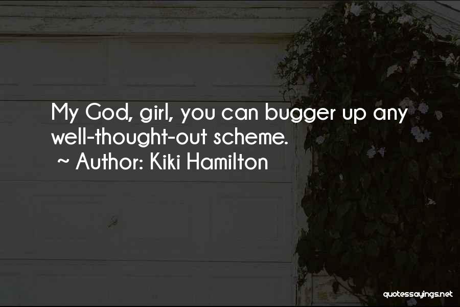 Kiki Hamilton Quotes: My God, Girl, You Can Bugger Up Any Well-thought-out Scheme.