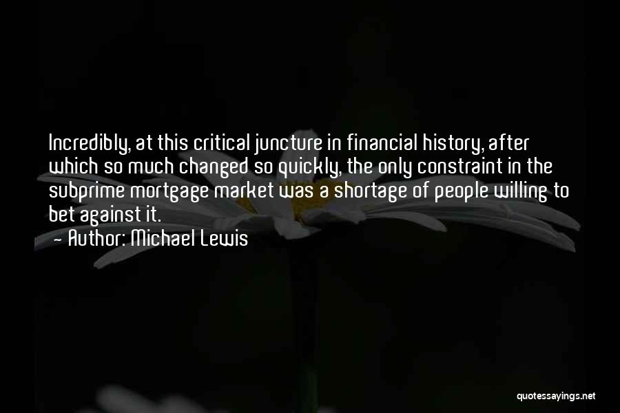 Michael Lewis Quotes: Incredibly, At This Critical Juncture In Financial History, After Which So Much Changed So Quickly, The Only Constraint In The