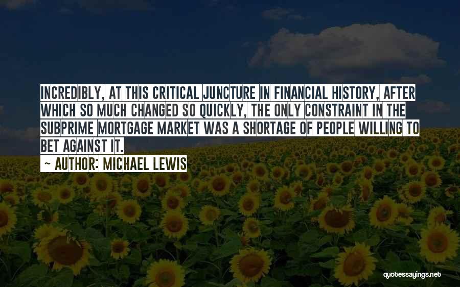 Michael Lewis Quotes: Incredibly, At This Critical Juncture In Financial History, After Which So Much Changed So Quickly, The Only Constraint In The