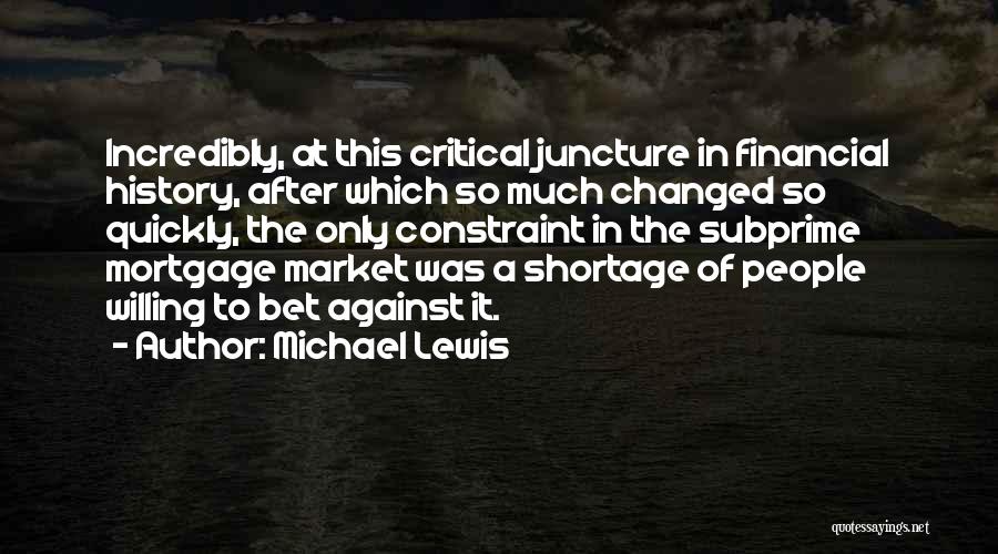 Michael Lewis Quotes: Incredibly, At This Critical Juncture In Financial History, After Which So Much Changed So Quickly, The Only Constraint In The