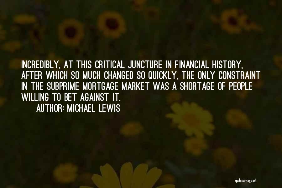 Michael Lewis Quotes: Incredibly, At This Critical Juncture In Financial History, After Which So Much Changed So Quickly, The Only Constraint In The