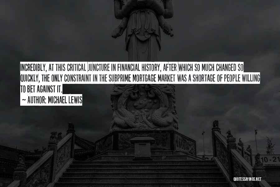 Michael Lewis Quotes: Incredibly, At This Critical Juncture In Financial History, After Which So Much Changed So Quickly, The Only Constraint In The