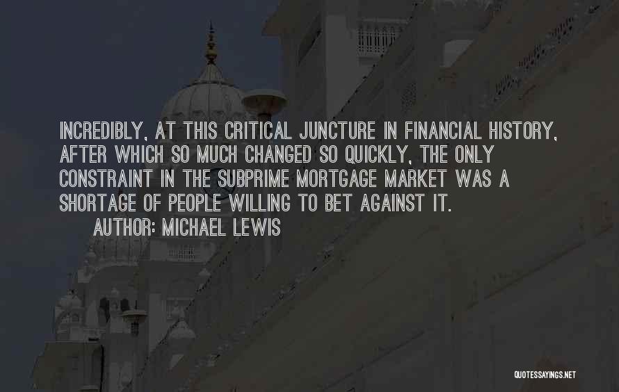 Michael Lewis Quotes: Incredibly, At This Critical Juncture In Financial History, After Which So Much Changed So Quickly, The Only Constraint In The