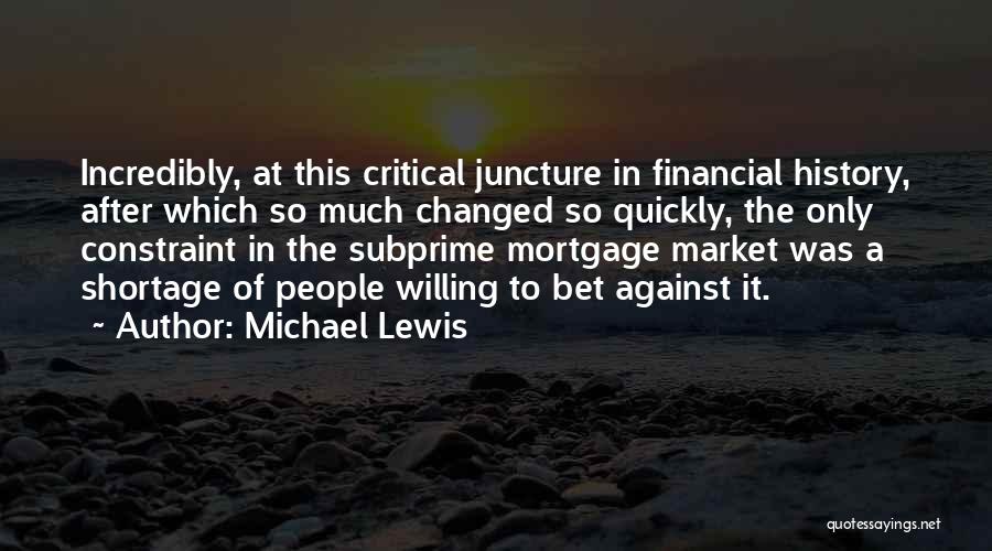 Michael Lewis Quotes: Incredibly, At This Critical Juncture In Financial History, After Which So Much Changed So Quickly, The Only Constraint In The