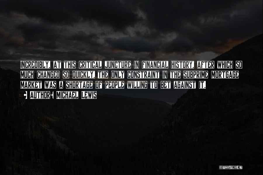 Michael Lewis Quotes: Incredibly, At This Critical Juncture In Financial History, After Which So Much Changed So Quickly, The Only Constraint In The