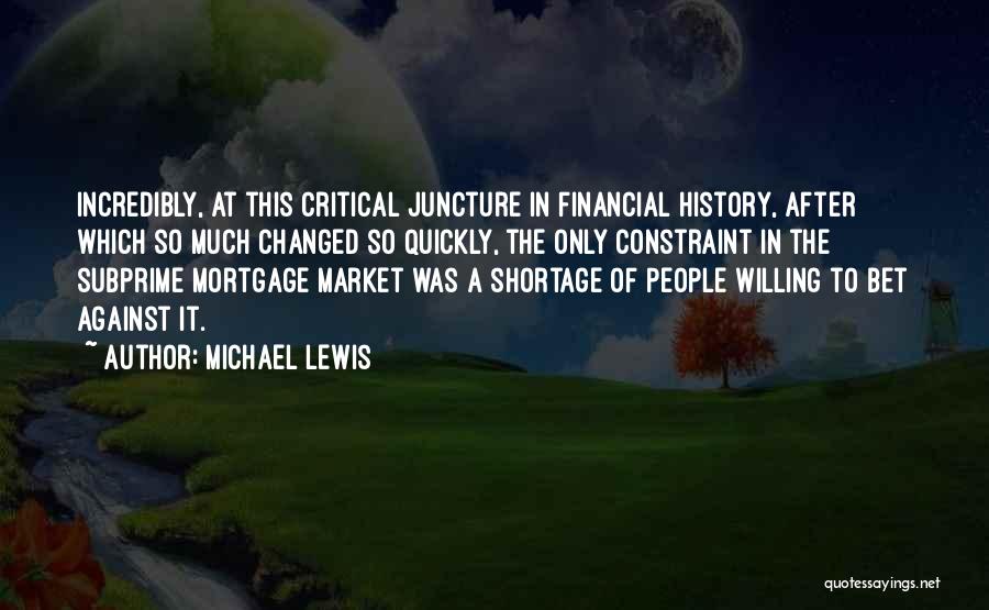 Michael Lewis Quotes: Incredibly, At This Critical Juncture In Financial History, After Which So Much Changed So Quickly, The Only Constraint In The