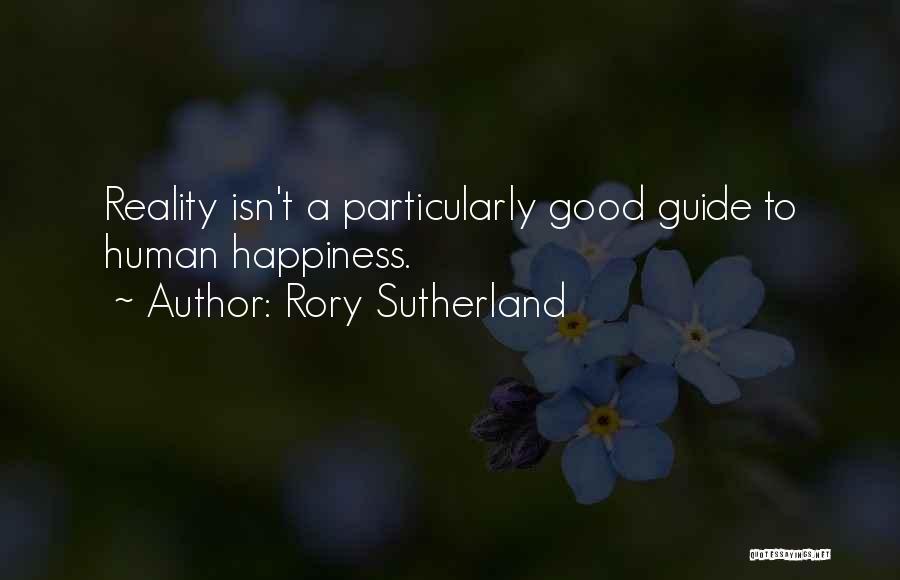 Rory Sutherland Quotes: Reality Isn't A Particularly Good Guide To Human Happiness.