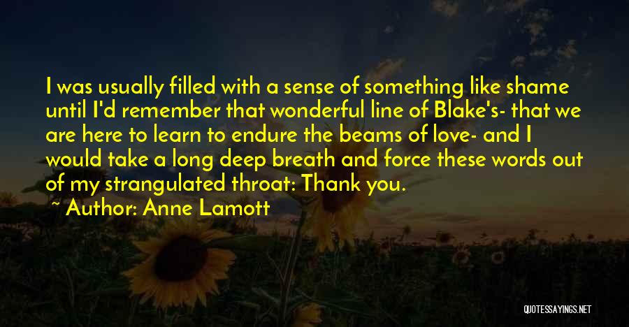 Anne Lamott Quotes: I Was Usually Filled With A Sense Of Something Like Shame Until I'd Remember That Wonderful Line Of Blake's- That