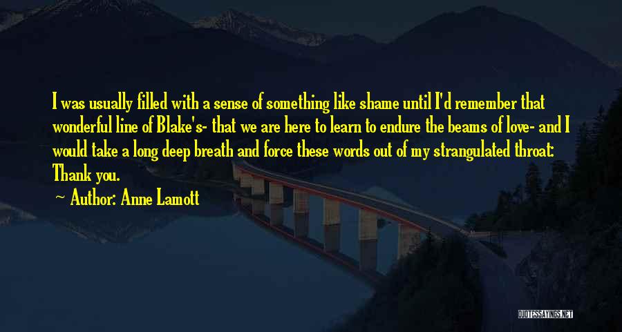 Anne Lamott Quotes: I Was Usually Filled With A Sense Of Something Like Shame Until I'd Remember That Wonderful Line Of Blake's- That