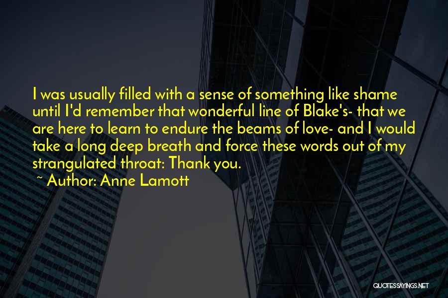 Anne Lamott Quotes: I Was Usually Filled With A Sense Of Something Like Shame Until I'd Remember That Wonderful Line Of Blake's- That