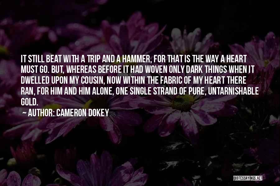 Cameron Dokey Quotes: It Still Beat With A Trip And A Hammer, For That Is The Way A Heart Must Go. But, Whereas