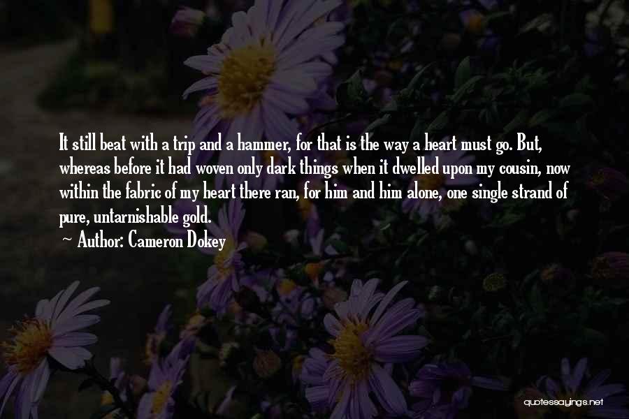 Cameron Dokey Quotes: It Still Beat With A Trip And A Hammer, For That Is The Way A Heart Must Go. But, Whereas