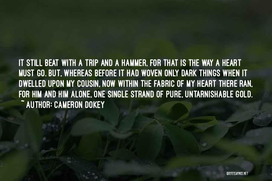 Cameron Dokey Quotes: It Still Beat With A Trip And A Hammer, For That Is The Way A Heart Must Go. But, Whereas