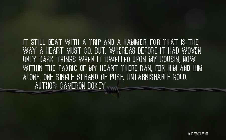 Cameron Dokey Quotes: It Still Beat With A Trip And A Hammer, For That Is The Way A Heart Must Go. But, Whereas