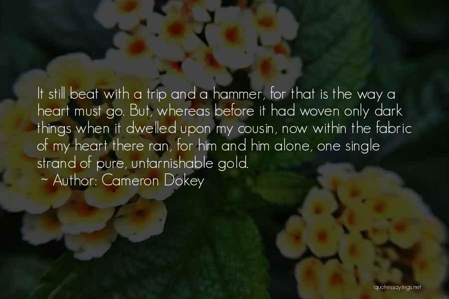Cameron Dokey Quotes: It Still Beat With A Trip And A Hammer, For That Is The Way A Heart Must Go. But, Whereas