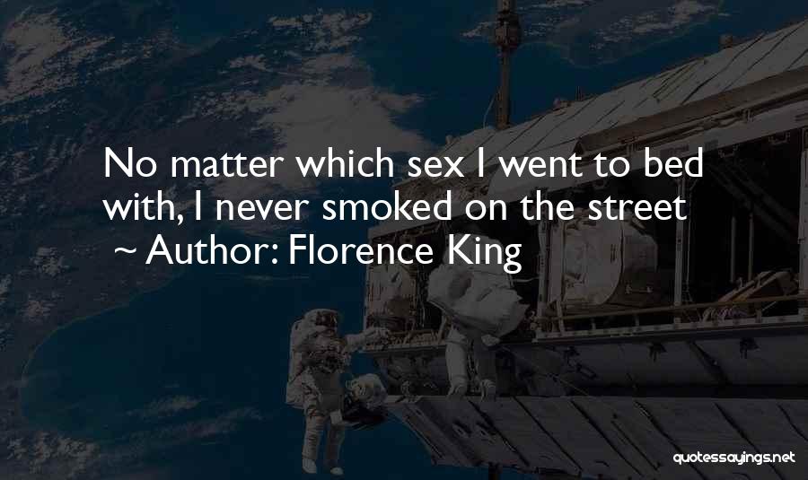 Florence King Quotes: No Matter Which Sex I Went To Bed With, I Never Smoked On The Street