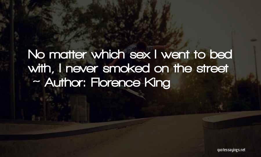 Florence King Quotes: No Matter Which Sex I Went To Bed With, I Never Smoked On The Street