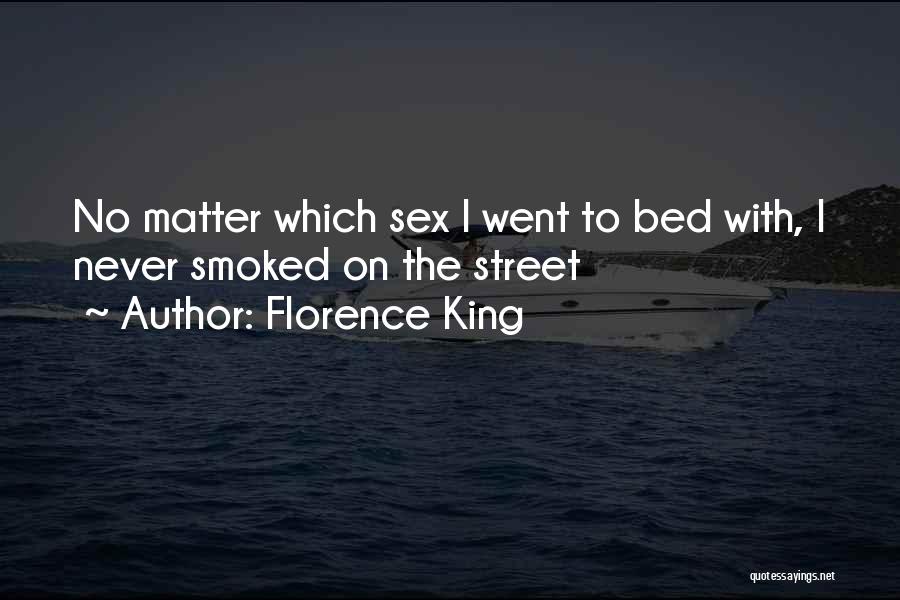Florence King Quotes: No Matter Which Sex I Went To Bed With, I Never Smoked On The Street