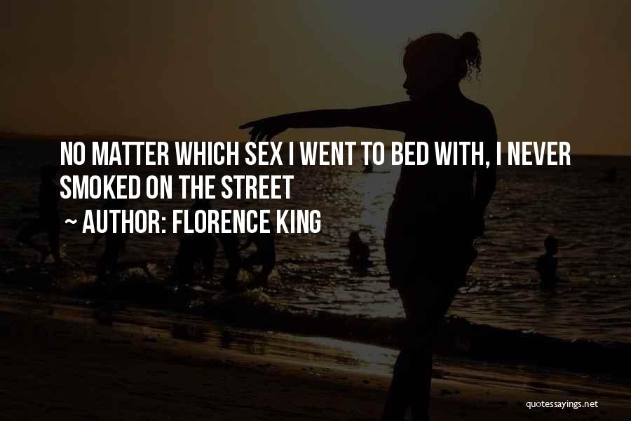 Florence King Quotes: No Matter Which Sex I Went To Bed With, I Never Smoked On The Street