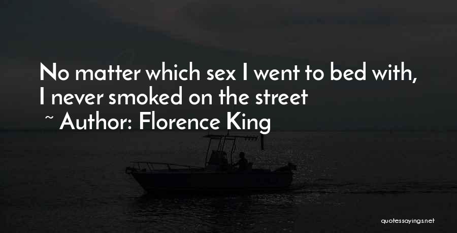 Florence King Quotes: No Matter Which Sex I Went To Bed With, I Never Smoked On The Street