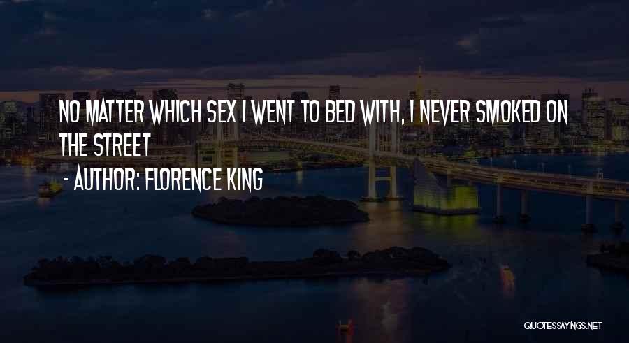 Florence King Quotes: No Matter Which Sex I Went To Bed With, I Never Smoked On The Street