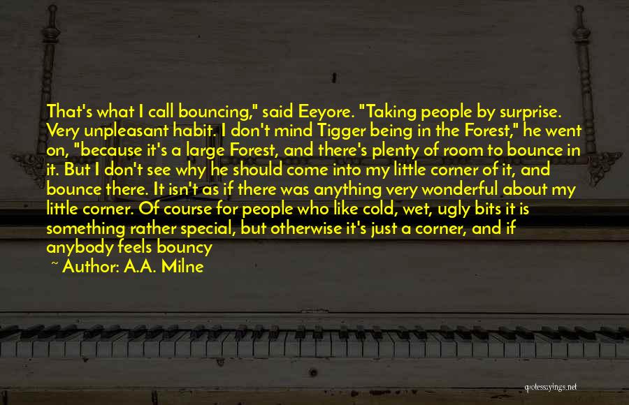 A.A. Milne Quotes: That's What I Call Bouncing, Said Eeyore. Taking People By Surprise. Very Unpleasant Habit. I Don't Mind Tigger Being In