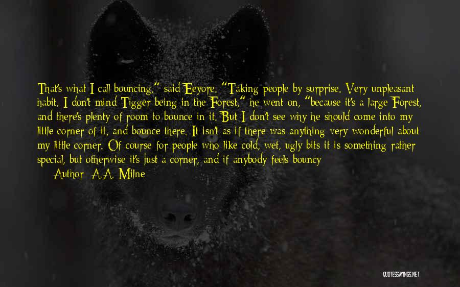 A.A. Milne Quotes: That's What I Call Bouncing, Said Eeyore. Taking People By Surprise. Very Unpleasant Habit. I Don't Mind Tigger Being In