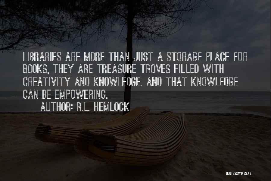 R.L. Hemlock Quotes: Libraries Are More Than Just A Storage Place For Books, They Are Treasure Troves Filled With Creativity And Knowledge. And