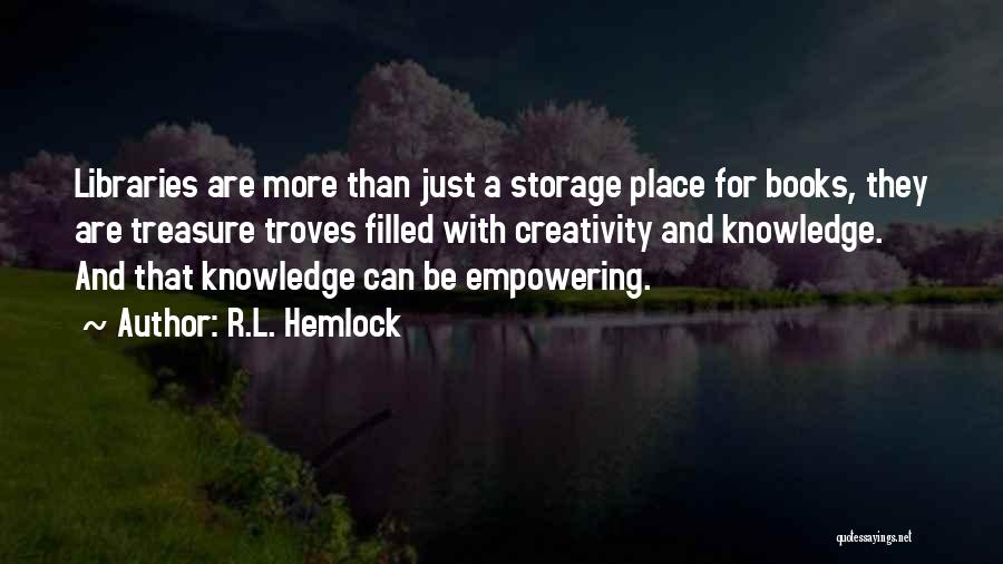 R.L. Hemlock Quotes: Libraries Are More Than Just A Storage Place For Books, They Are Treasure Troves Filled With Creativity And Knowledge. And