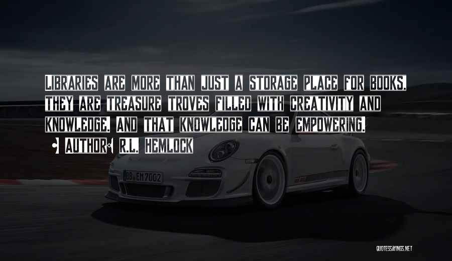 R.L. Hemlock Quotes: Libraries Are More Than Just A Storage Place For Books, They Are Treasure Troves Filled With Creativity And Knowledge. And