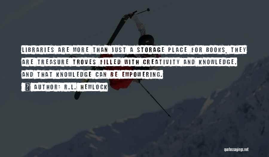 R.L. Hemlock Quotes: Libraries Are More Than Just A Storage Place For Books, They Are Treasure Troves Filled With Creativity And Knowledge. And