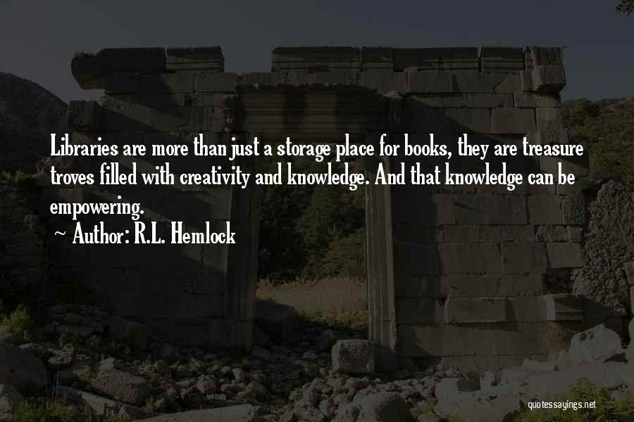 R.L. Hemlock Quotes: Libraries Are More Than Just A Storage Place For Books, They Are Treasure Troves Filled With Creativity And Knowledge. And