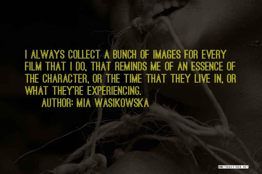Mia Wasikowska Quotes: I Always Collect A Bunch Of Images For Every Film That I Do, That Reminds Me Of An Essence Of