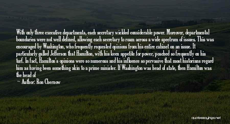 Ron Chernow Quotes: With Only Three Executive Departments, Each Secretary Wielded Considerable Power. Moreover, Departmental Boundaries Were Not Well Defined, Allowing Each Secretary