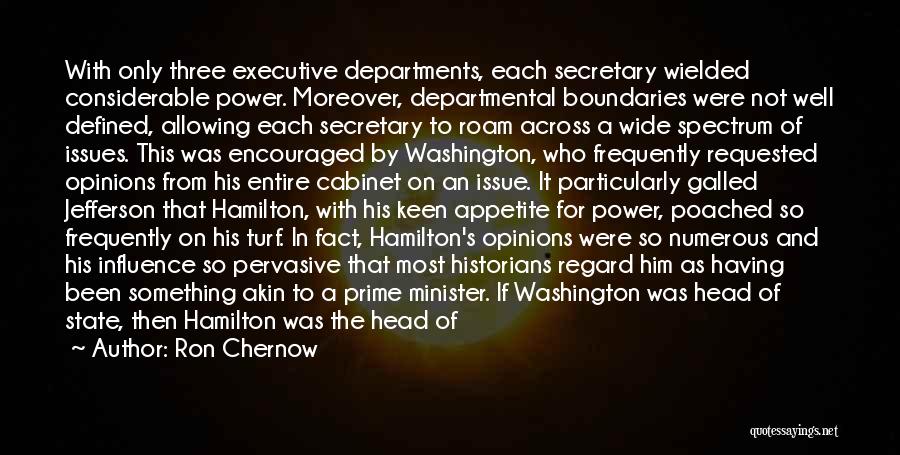 Ron Chernow Quotes: With Only Three Executive Departments, Each Secretary Wielded Considerable Power. Moreover, Departmental Boundaries Were Not Well Defined, Allowing Each Secretary