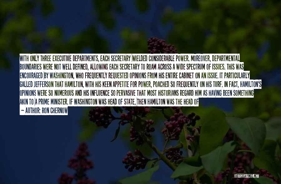 Ron Chernow Quotes: With Only Three Executive Departments, Each Secretary Wielded Considerable Power. Moreover, Departmental Boundaries Were Not Well Defined, Allowing Each Secretary