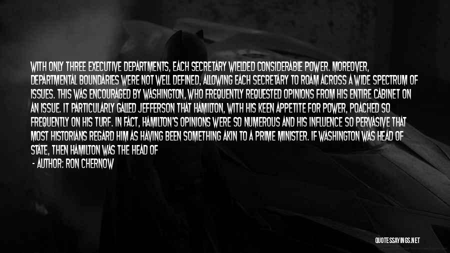 Ron Chernow Quotes: With Only Three Executive Departments, Each Secretary Wielded Considerable Power. Moreover, Departmental Boundaries Were Not Well Defined, Allowing Each Secretary
