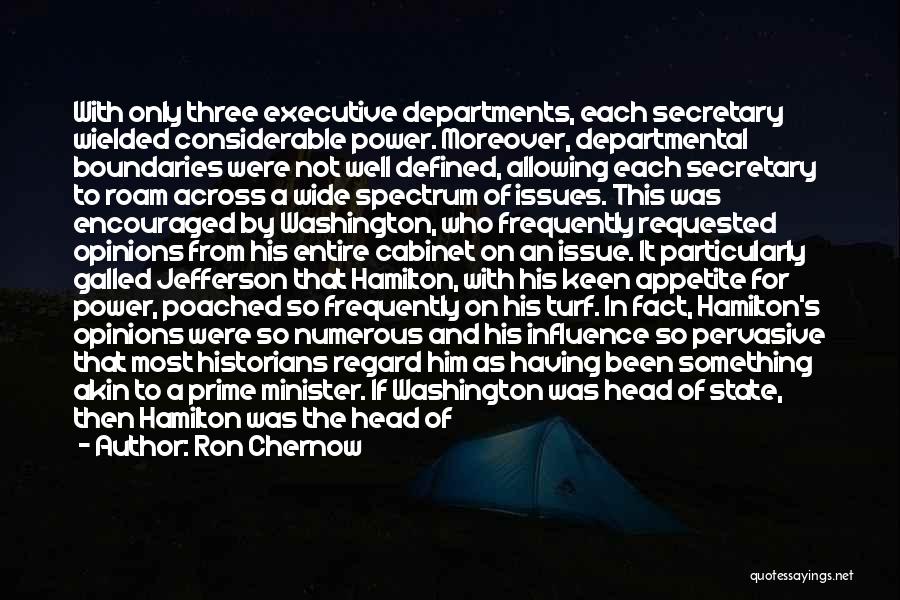 Ron Chernow Quotes: With Only Three Executive Departments, Each Secretary Wielded Considerable Power. Moreover, Departmental Boundaries Were Not Well Defined, Allowing Each Secretary