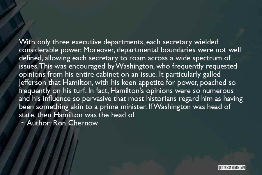 Ron Chernow Quotes: With Only Three Executive Departments, Each Secretary Wielded Considerable Power. Moreover, Departmental Boundaries Were Not Well Defined, Allowing Each Secretary