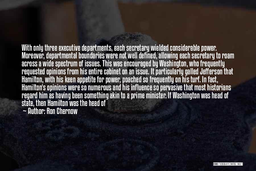 Ron Chernow Quotes: With Only Three Executive Departments, Each Secretary Wielded Considerable Power. Moreover, Departmental Boundaries Were Not Well Defined, Allowing Each Secretary