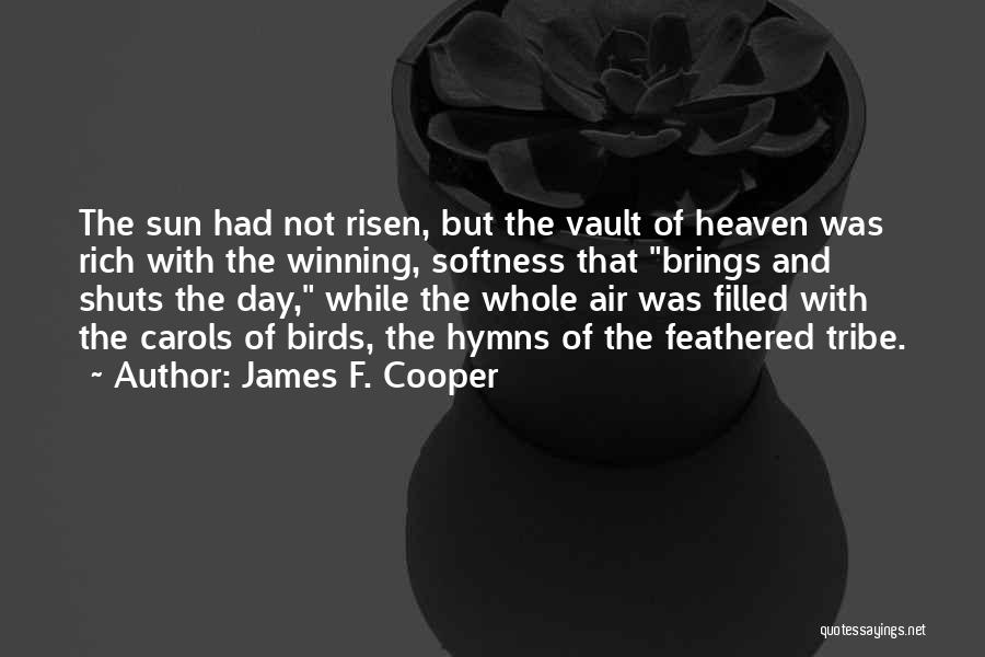 James F. Cooper Quotes: The Sun Had Not Risen, But The Vault Of Heaven Was Rich With The Winning, Softness That Brings And Shuts