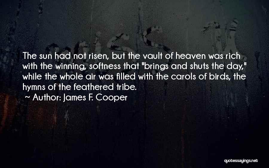 James F. Cooper Quotes: The Sun Had Not Risen, But The Vault Of Heaven Was Rich With The Winning, Softness That Brings And Shuts