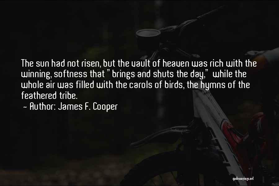 James F. Cooper Quotes: The Sun Had Not Risen, But The Vault Of Heaven Was Rich With The Winning, Softness That Brings And Shuts