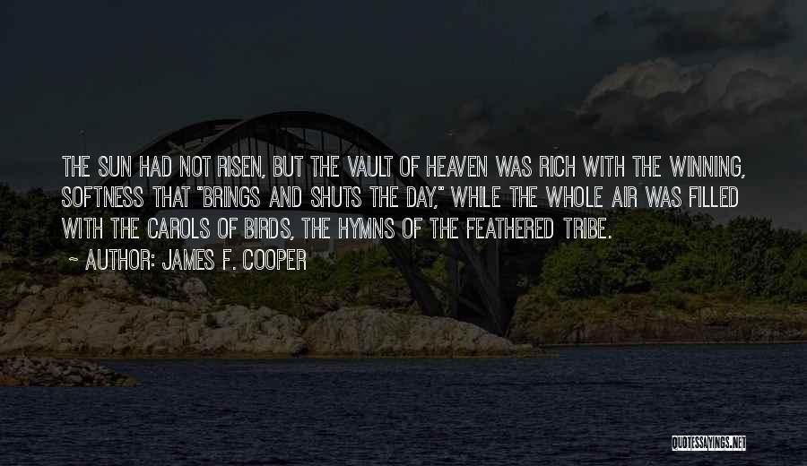 James F. Cooper Quotes: The Sun Had Not Risen, But The Vault Of Heaven Was Rich With The Winning, Softness That Brings And Shuts