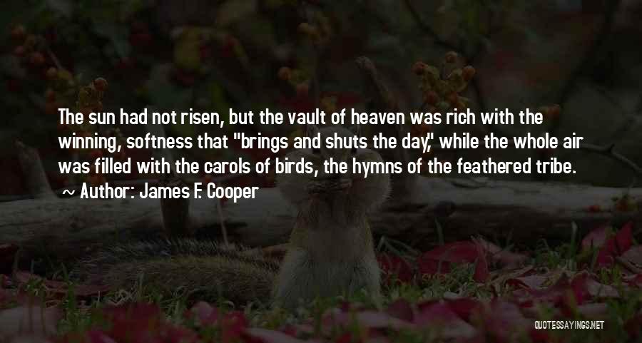 James F. Cooper Quotes: The Sun Had Not Risen, But The Vault Of Heaven Was Rich With The Winning, Softness That Brings And Shuts
