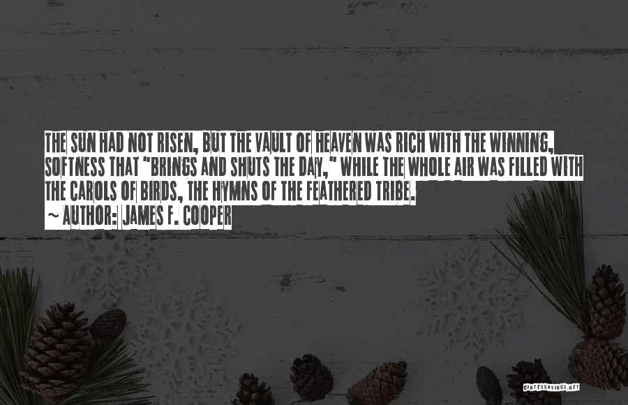James F. Cooper Quotes: The Sun Had Not Risen, But The Vault Of Heaven Was Rich With The Winning, Softness That Brings And Shuts